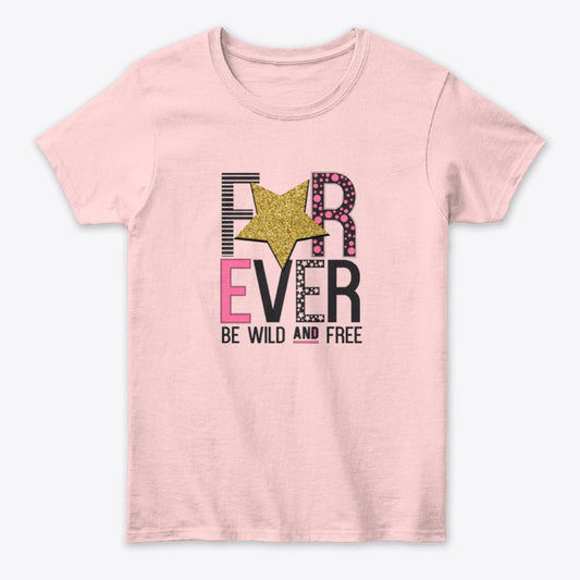Women - Words T Shirt - Forever Be Wild and Free