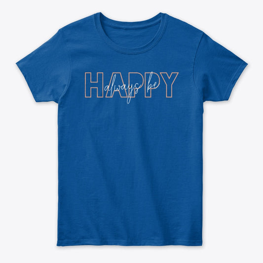 Women - Words T Shirt - Always Be Happy